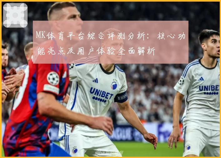 MK体育平台综合评测分析：核心功能亮点及用户体验全面解析